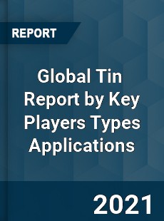 Global Tin Market Report by Key Players Types Applications