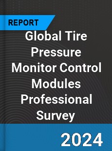 Global Tire Pressure Monitor Control Modules Professional Survey Report