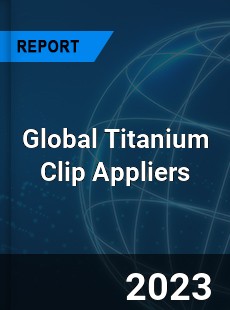 Global Titanium Clip Appliers Industry