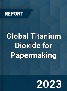 Global Titanium Dioxide for Papermaking Industry