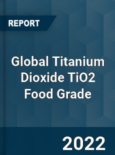 Global Titanium Dioxide TiO2 Food Grade Market