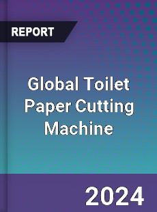 Global Toilet Paper Cutting Machine Industry