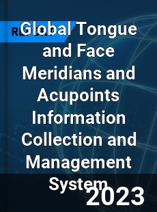 Global Tongue and Face Meridians and Acupoints Information Collection and Management System Industry