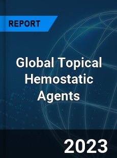 Global Topical Hemostatic Agents Market