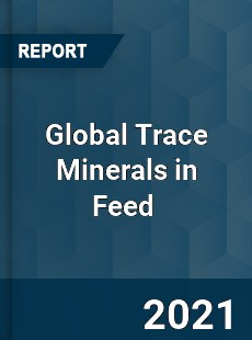 Global Trace Minerals in Feed Market