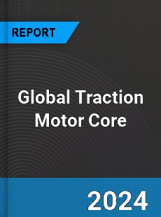 Global Traction Motor Core Industry