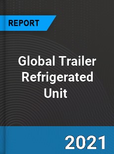 Global Trailer Refrigerated Unit Market