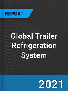 Global Trailer Refrigeration System Market