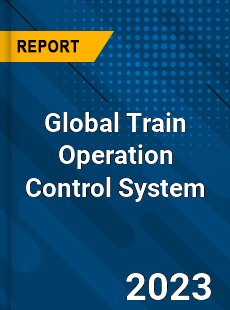 Global Train Operation Control System Industry