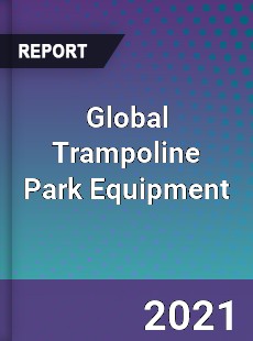 Global Trampoline Park Equipment Market