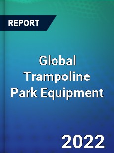 Global Trampoline Park Equipment Market