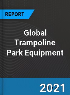 Global Trampoline Park Equipment Market