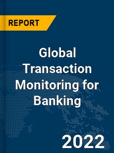 Global Transaction Monitoring for Banking Market