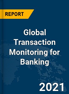 Global Transaction Monitoring for Banking Market