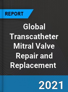 Global Transcatheter Mitral Valve Repair and Replacement Market