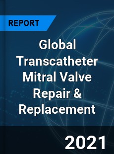 Global Transcatheter Mitral Valve Repair amp Replacement Market