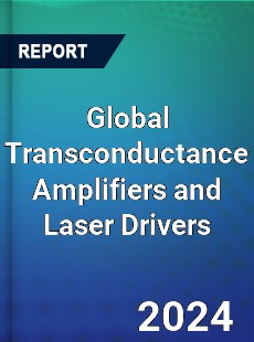 Global Transconductance Amplifiers and Laser Drivers Industry