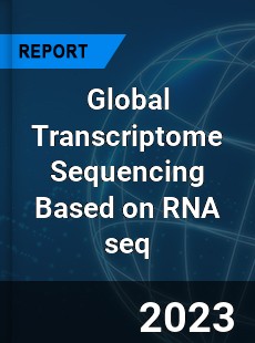 Global Transcriptome Sequencing Based on RNA seq Industry