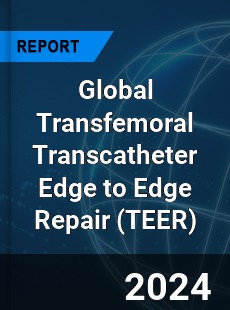 Global Transfemoral Transcatheter Edge to Edge Repair Industry