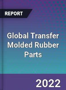 Global Transfer Molded Rubber Parts Market