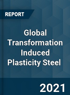 Global Transformation Induced Plasticity Steel Market