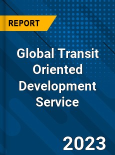 Global Transit Oriented Development Service Industry