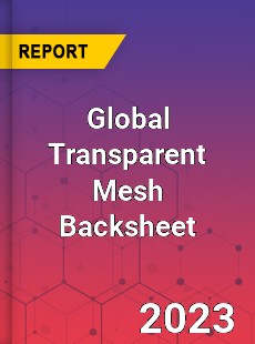 Global Transparent Mesh Backsheet Industry