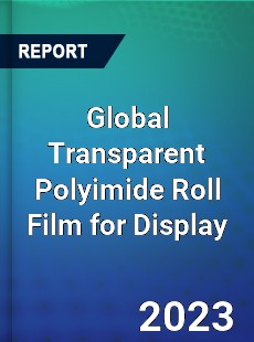 Global Transparent Polyimide Roll Film for Display Industry