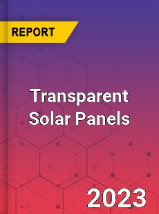 Global Transparent Solar Panels Market