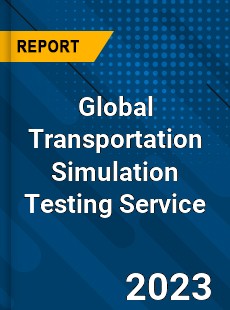 Global Transportation Simulation Testing Service Industry