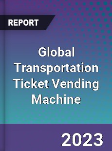 Global Transportation Ticket Vending Machine Market