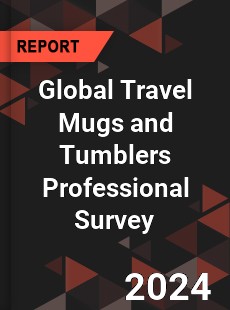 Global Travel Mugs and Tumblers Professional Survey Report