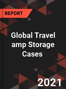 Global Travel amp Storage Cases Market