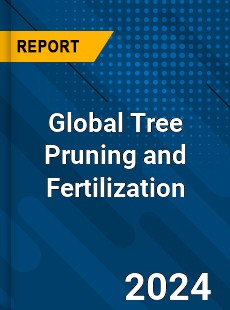 Global Tree Pruning and Fertilization Industry