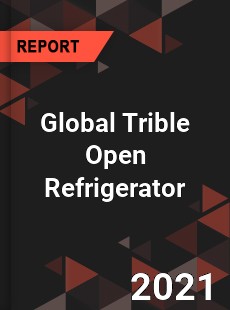 Global Trible Open Refrigerator Market