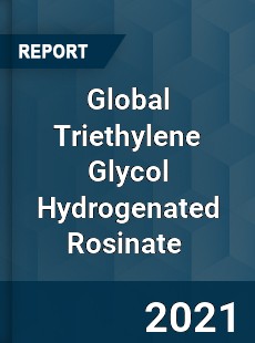 Global Triethylene Glycol Hydrogenated Rosinate Market