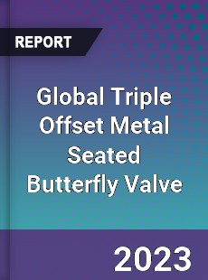 Global Triple Offset Metal Seated Butterfly Valve Industry