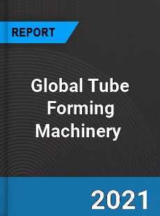 Global Tube Forming Machinery Market