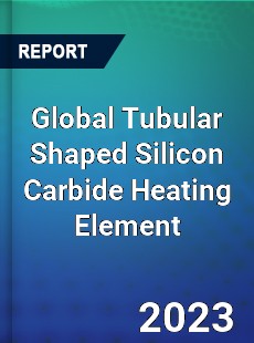 Global Tubular Shaped Silicon Carbide Heating Element Industry