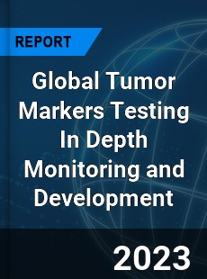 Global Tumor Markers Testing In Depth Monitoring and Development Analysis