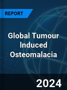 Global Tumour lnduced Osteomalacia Industry