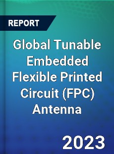 Global Tunable Embedded Flexible Printed Circuit Antenna Industry