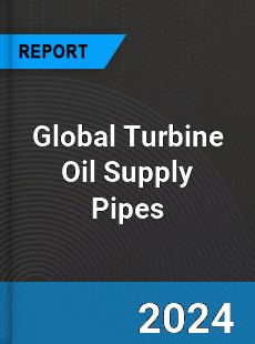 Global Turbine Oil Supply Pipes Industry