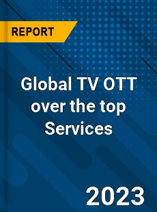 Global TV OTT over the top Services Industry