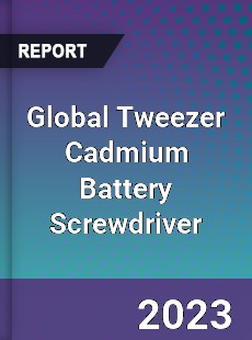 Global Tweezer Cadmium Battery Screwdriver Industry