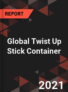 Global Twist Up Stick Container Market