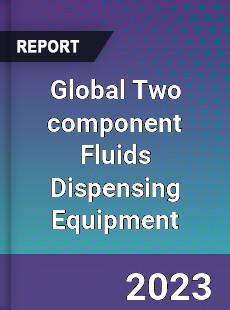 Global Two component Fluids Dispensing Equipment Industry