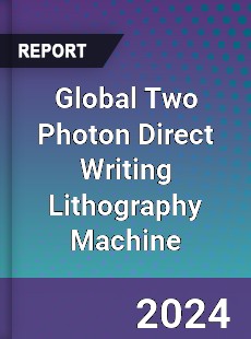 Global Two Photon Direct Writing Lithography Machine Industry