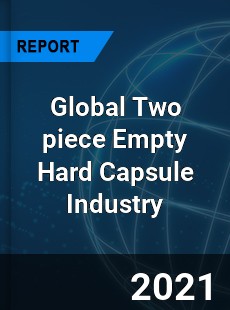 Global Two piece Empty Hard Capsule Industry