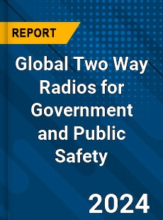 Global Two Way Radios for Government and Public Safety Industry